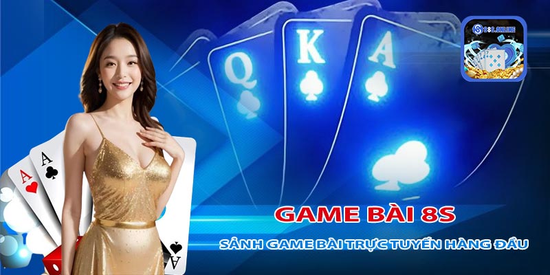 8S - Sảnh game bài cược trực tuyến hàng đầu