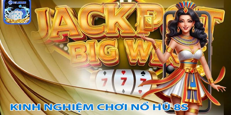 Kinh nghiệm chơi nổ hũ 8S hiệu quả