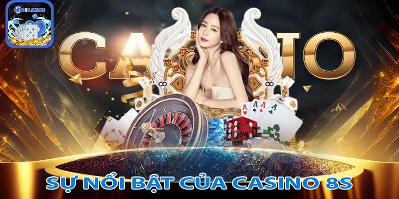 Lý do casino 8S trở thành điểm nhấn trong ngành công nghiệp cờ bạc