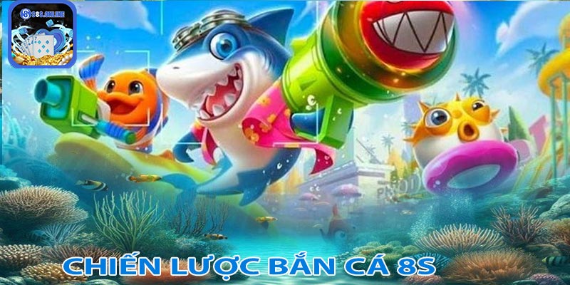 Chiến lược bắn cá 8S thành công, đổi thưởng lớn